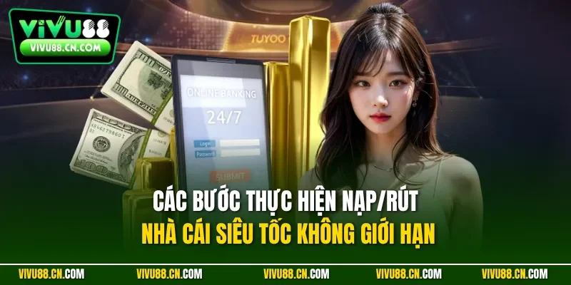 Các bước thực hiện nạp/rút nhà cái siêu tốc không giới hạn