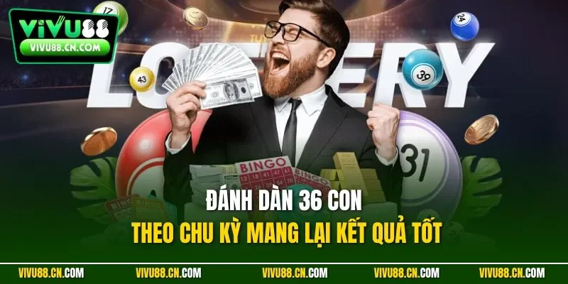 Đánh dàn 36 con theo chu kỳ mang lại kết quả tốt