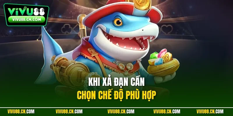 Khi xả đạn cần chọn chế độ phù hợp