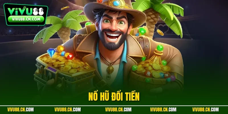 Nổ hũ đổi tiền