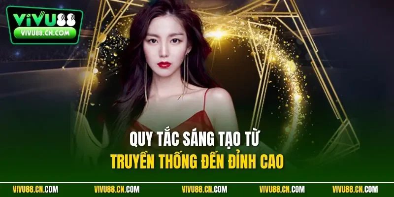 Quy tắc sáng tạo từ truyền thống đến đỉnh cao