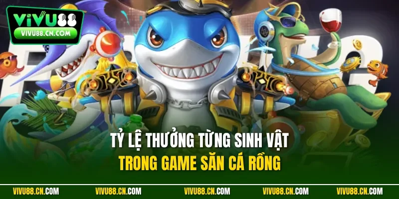 Tỷ lệ thưởng từng sinh vật trong game săn cá rồng